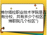 博尔塔拉职业技术学院是否有分校，共有多少个校区("博职院几个校区")
