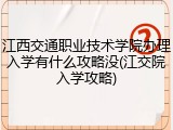 江西交通职业技术学院办理入学有什么攻略没(江交院入学攻略)