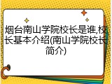烟台南山学院校长是谁,校长基本介绍(南山学院校长简介)
