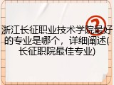 浙江长征职业技术学院最好的专业是哪个，详细阐述(长征职院最佳专业)