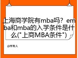 上海商学院有mba吗？emba和mba的入学条件是什么("上商MBA条件")