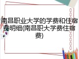 南昌职业大学的学费和住宿费明细(南昌职大学费住宿费)
