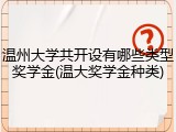 温州大学共开设有哪些类型奖学金(温大奖学金种类)