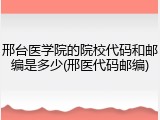 邢台医学院的院校代码和邮编是多少(邢医代码邮编)