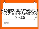 合肥通用职业技术学院有几个校区,有多少人(合职院校区人数)
