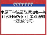 中原工学院录取通知书一般什么时候发(中工录取通知书发放时间)