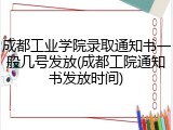 成都工业学院录取通知书一般几号发放(成都工院通知书发放时间)
