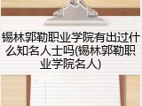 锡林郭勒职业学院有出过什么知名人士吗(锡林郭勒职业学院名人)