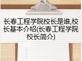 长春工程学院校长是谁,校长基本介绍(长春工程学院校长简介)