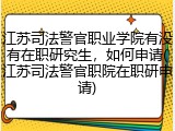 江苏司法警官职业学院有没有在职研究生，如何申请(江苏司法警官职院在职研申请)