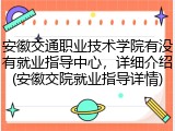 安徽交通职业技术学院有没有就业指导中心，详细介绍(安徽交院就业指导详情)