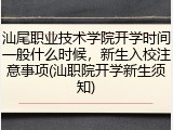 汕尾职业技术学院开学时间一般什么时候，新生入校注意事项(汕职院开学新生须知)