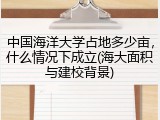 中国海洋大学占地多少亩，什么情况下成立(海大面积与建校背景)
