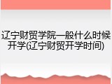 辽宁财贸学院一般什么时候开学(辽宁财贸开学时间)