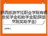 陕西旅游烹饪职业学院有哪些奖学金和助学金呢(陕旅烹院奖助学金)