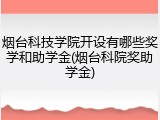 烟台科技学院开设有哪些奖学和助学金(烟台科院奖助学金)