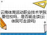云南体育运动职业技术学院要住校吗，是否能走读(云体院可走读吗)
