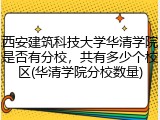 西安建筑科技大学华清学院是否有分校，共有多少个校区(华清学院分校数量)