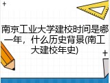 南京工业大学建校时间是哪一年，什么历史背景(南工大建校年史)