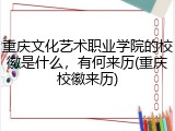 重庆文化艺术职业学院的校徽是什么，有何来历(重庆校徽来历)