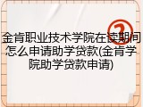 金肯职业技术学院在读期间怎么申请助学贷款(金肯学院助学贷款申请)