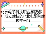北京电子科技职业学院哪一年成立建校的("北电职院建校年份")