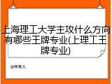 上海理工大学主攻什么方向有哪些王牌专业(上理工王牌专业)