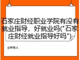 石家庄财经职业学院有没有就业指导，好就业吗("石家庄财经就业指导好吗")