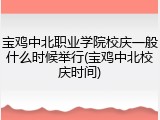 宝鸡中北职业学院校庆一般什么时候举行(宝鸡中北校庆时间)