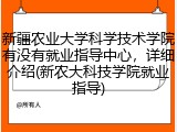 新疆农业大学科学技术学院有没有就业指导中心，详细介绍(新农大科技学院就业指导)
