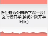 浙江越秀外国语学院一般什么时候开学(越秀外院开学时间)