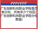 广东创新科技职业学院是否有分校，共有多少个校区(广东创新科技职业学院分校数量)