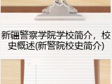 新疆警察学院学校简介，校史概述(新警院校史简介)