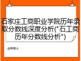 石家庄工商职业学院历年录取分数线深度分析("石工商历年分数线分析")
