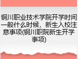 铜川职业技术学院开学时间一般什么时候，新生入校注意事项(铜川职院新生开学事项)