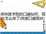 滨州医学院的口碑如何，现在怎么样了(滨医口碑现状)