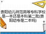 贵阳幼儿师范高等专科学校是一本还是本科第二批(贵阳幼专是二本吗)