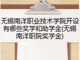 无锡南洋职业技术学院开设有哪些奖学和助学金(无锡南洋职院奖学金)