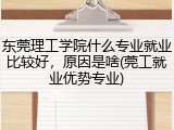 东莞理工学院什么专业就业比较好，原因是啥(莞工就业优势专业)