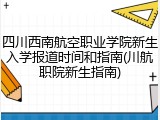 四川西南航空职业学院新生入学报道时间和指南(川航职院新生指南)
