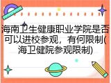 海南卫生健康职业学院是否可以进校参观，有何限制(海卫健院参观限制)