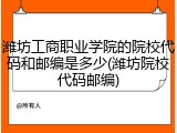 潍坊工商职业学院的院校代码和邮编是多少(潍坊院校代码邮编)