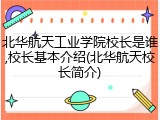 北华航天工业学院校长是谁,校长基本介绍(北华航天校长简介)