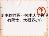 湖南软件职业技术大学有没有院士，大概多少()