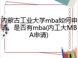 内蒙古工业大学mba如何申请，是否有mba(内工大MBA申请)
