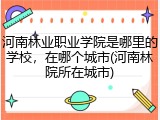 河南林业职业学院是哪里的学校，在哪个城市(河南林院所在城市)