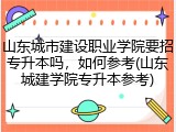 山东城市建设职业学院要招专升本吗，如何参考(山东城建学院专升本参考)