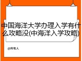 中国海洋大学办理入学有什么攻略没(中海洋入学攻略)