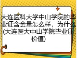 大连医科大学中山学院的毕业证含金量怎么样，为什么(大连医大中山学院毕业证价值)