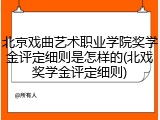 北京戏曲艺术职业学院奖学金评定细则是怎样的(北戏奖学金评定细则)